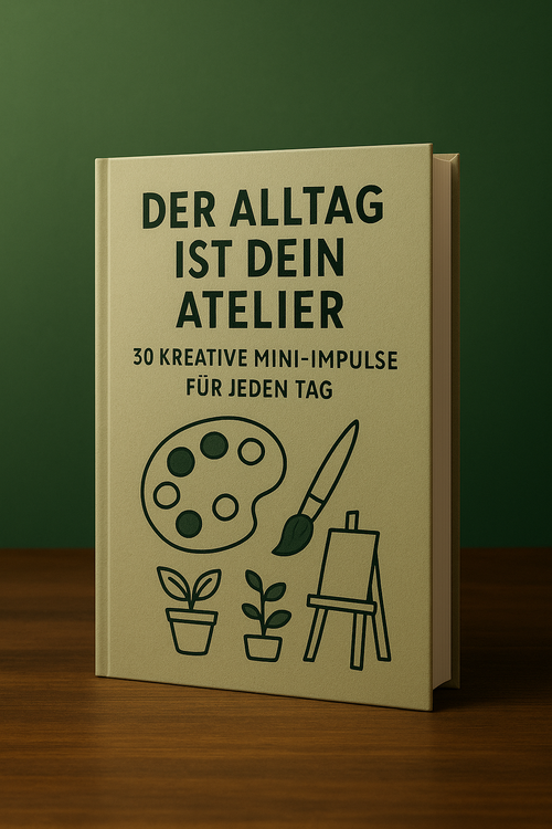 Der Alltag ist dein Atelier: 30 kreative Mini-Impulse für jeden Tag
